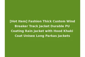 [Hot Item] Fashion Thick Custom Wind Breaker Track Jacket Durable PU Coating Rain Jacket with Hood Khaki Coat Unisex Long Parkas Jackets