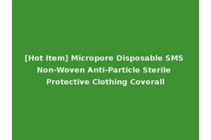 [Hot Item] Micropore Disposable SMS Non-Woven Anti-Particle Sterile Protective Clothing Coverall