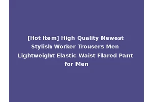 [Hot Item] High Quality Newest Stylish Worker Trousers Men Lightweight Elastic Waist Flared Pant for Men