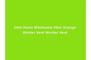 [Hot Item] Wholesale Men Orange Winter Vest Worker Vest
