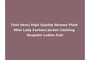 [Hot Item] High Quality Women Plaid Mtm Lady Fashion Jacket Clothing Bespoke Ladies Suit