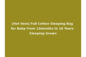 [Hot Item] Full Cotton Sleeping Bag for Baby From 12months to 18 Years Sleeping Grown