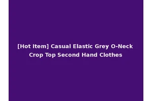 [Hot Item] Casual Elastic Grey O-Neck Crop Top Second Hand Clothes