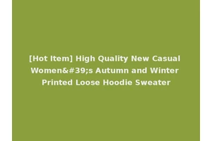[Hot Item] High Quality New Casual Women's Autumn and Winter Printed Loose Hoodie Sweater
