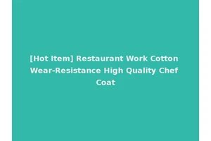 [Hot Item] Restaurant Work Cotton Wear-Resistance High Quality Chef Coat