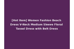 [Hot Item] Women Fashion Beach Dress V-Neck Medium Sleeve Floral Tassel Dress with Belt Dress
