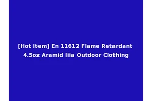 [Hot Item] En 11612 Flame Retardant 4.5oz Aramid Iiia Outdoor Clothing