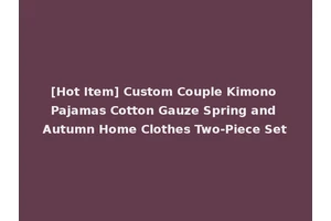 [Hot Item] Custom Couple Kimono Pajamas Cotton Gauze Spring and Autumn Home Clothes Two-Piece Set