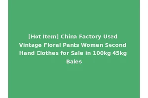 [Hot Item] China Factory Used Vintage Floral Pants Women Second Hand Clothes for Sale in 100kg 45kg Bales