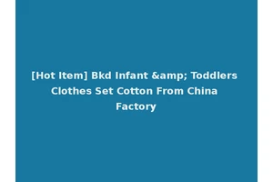 [Hot Item] Bkd Infant &amp; Toddlers Clothes Set Cotton From China Factory