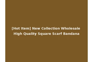 [Hot Item] New Collection Wholesale High Quality Square Scarf Bandana