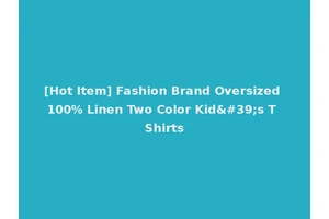 [Hot Item] Fashion Brand Oversized 100% Linen Two Color Kid's T Shirts