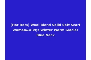 [Hot Item] Wool Blend Solid Soft Scarf Women's Winter Warm Glacier Blue Neck