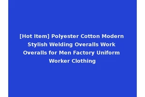 [Hot Item] Polyester Cotton Modern Stylish Welding Overalls Work Overalls for Men Factory Uniform Worker Clothing