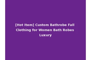 [Hot Item] Custom Bathrobe Fall Clothing for Women Bath Robes Luxury
