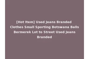 [Hot Item] Used Jeans Branded Clothes Small Sporting Botswana Balls Bermerek Lot to Street Used Jeans Branded
