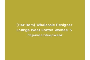 [Hot Item] Wholesale Designer Lounge Wear Cotton Women′ S Pajamas Sleepwear