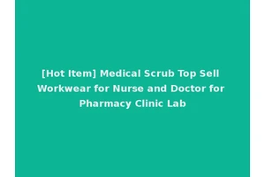 [Hot Item] Medical Scrub Top Sell Workwear for Nurse and Doctor for Pharmacy Clinic Lab