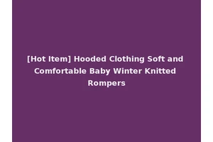 [Hot Item] Hooded Clothing Soft and Comfortable Baby Winter Knitted Rompers
