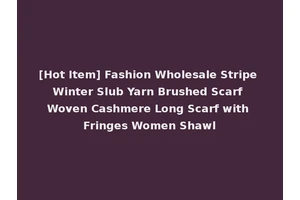 [Hot Item] Fashion Wholesale Stripe Winter Slub Yarn Brushed Scarf Woven Cashmere Long Scarf with Fringes Women Shawl