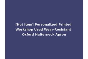 [Hot Item] Personalized Printed Workshop Used Wear-Resistant Oxford Halterneck Apron