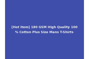 [Hot Item] 180 GSM High Quality 100% Cotton Plus Size Mans T-Shirts