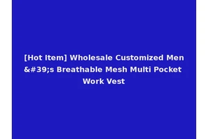 [Hot Item] Wholesale Customized Men's Breathable Mesh Multi Pocket Work Vest