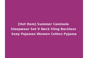 [Hot Item] Summer Camisole Sleepwear Set V Neck Sling Backless Sexy Pajamas Women Cotton Pyjama