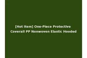 [Hot Item] One-Piece Protective Coverall PP Nonwoven Elastic Hooded