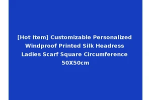 [Hot Item] Customizable Personalized Windproof Printed Silk Headress Ladies Scarf Square Circumference 50X50cm