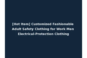 [Hot Item] Customized Fashionable Adult Safety Clothing for Work Men Electrical-Protection Clothing