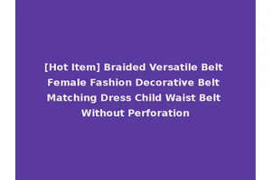 [Hot Item] Braided Versatile Belt Female Fashion Decorative Belt Matching Dress Child Waist Belt Without Perforation