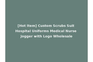 [Hot Item] Custom Scrubs Suit Hospital Uniforms Medical Nurse Jogger with Logo Wholesale