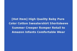 [Hot Item] High Quality Baby Pure Color Cotton Sweatershirt Shortsleeve Summer Creeper Romper Retail to Amazon Infants Comfortable Wear