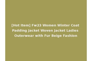 [Hot Item] Fw23 Women Winter Coat Padding Jacket Woven Jacket Ladies Outerwear with Fur Beige Fashion
