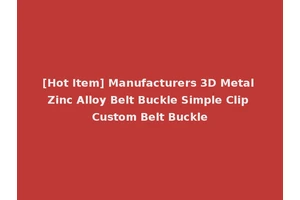 [Hot Item] Manufacturers 3D Metal Zinc Alloy Belt Buckle Simple Clip Custom Belt Buckle