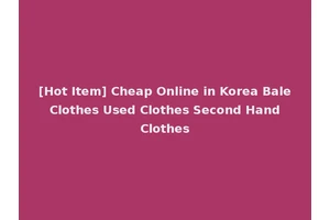 [Hot Item] Cheap Online in Korea Bale Clothes Used Clothes Second Hand Clothes