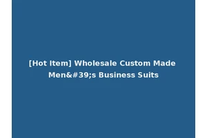 [Hot Item] Wholesale Custom Made Men's Business Suits