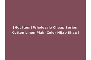 [Hot Item] Wholesale Cheap Series Cotton Linen Plain Color Hijab Shawl