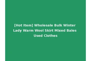 [Hot Item] Wholesale Bulk Winter Lady Warm Wool Skirt Mixed Bales Used Clothes