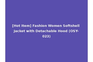 [Hot Item] Fashion Women Softshell Jacket with Detachable Hood (OSY-023)