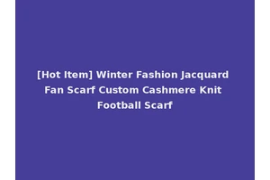 [Hot Item] Winter Fashion Jacquard Fan Scarf Custom Cashmere Knit Football Scarf