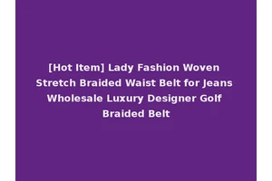 [Hot Item] Lady Fashion Woven Stretch Braided Waist Belt for Jeans Wholesale Luxury Designer Golf Braided Belt