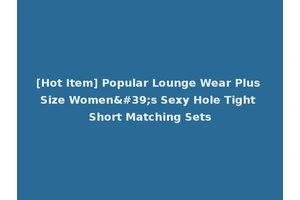 [Hot Item] Popular Lounge Wear Plus Size Women's Sexy Hole Tight Short Matching Sets