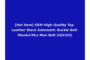 [Hot Item] OEM High Quality Top Leather Black Automatic Buckle Belt Men's Man Belt (HJ3102)