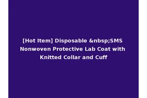 [Hot Item] Disposable &nbsp;SMS Nonwoven Protective Lab Coat with Knitted Collar and Cuff
