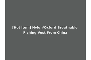 [Hot Item] Nylon/Oxford Breathable Fishing Vest From China
