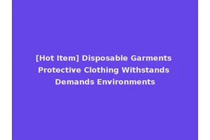 [Hot Item] Disposable Garments Protective Clothing Withstands Demands Environments