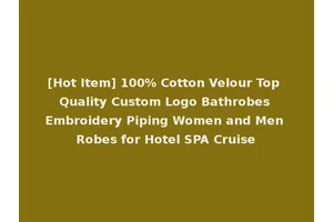 [Hot Item] 100% Cotton Velour Top Quality Custom Logo Bathrobes Embroidery Piping Women and Men Robes for Hotel SPA Cruise