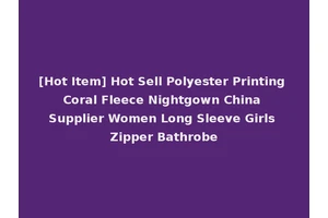 [Hot Item] Hot Sell Polyester Printing Coral Fleece Nightgown China Supplier Women Long Sleeve Girls Zipper Bathrobe